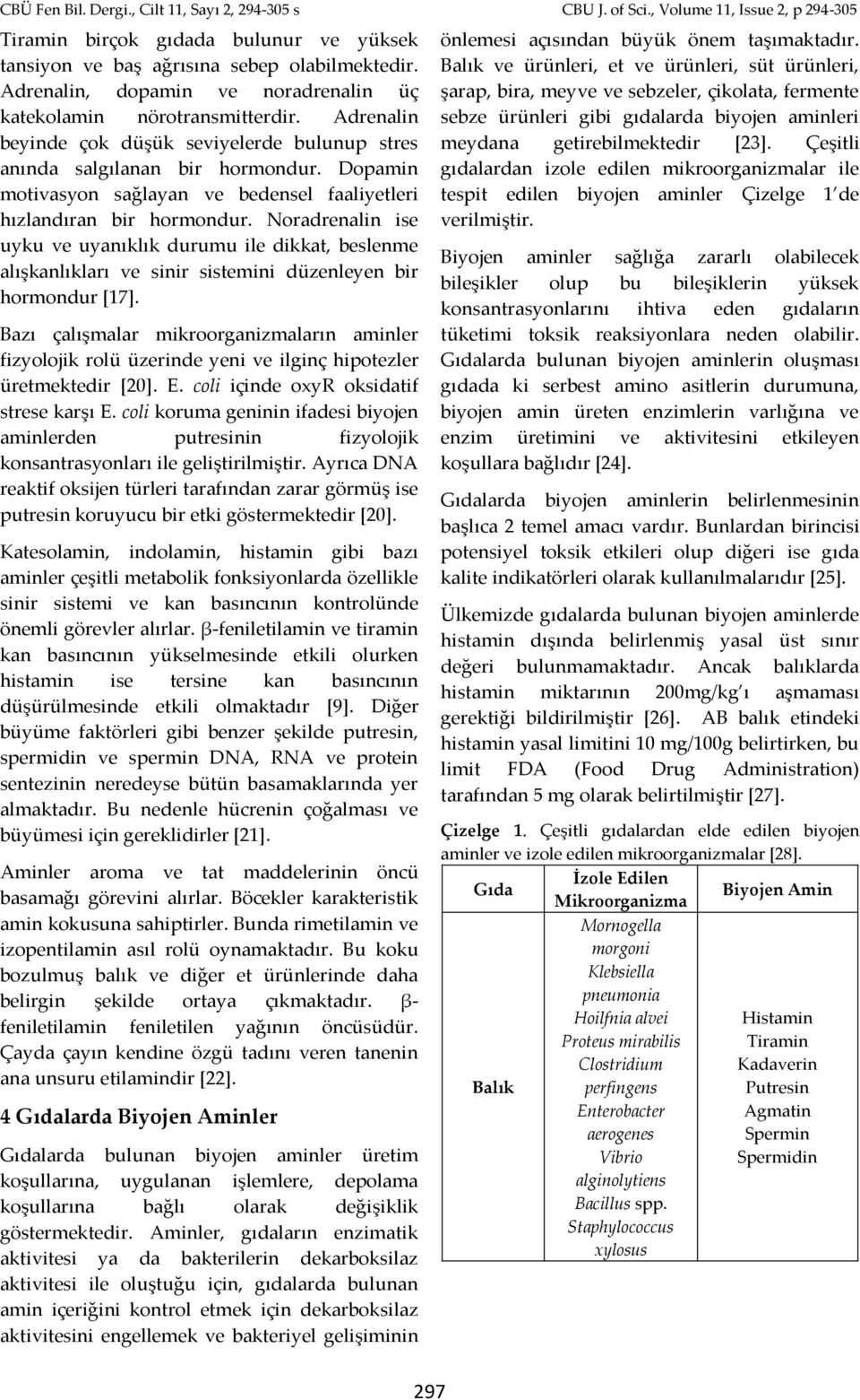 Noradrenalin ise uyku ve uyanıklık durumu ile dikkat, beslenme alışkanlıkları ve sinir sistemini düzenleyen bir hormondur [17].