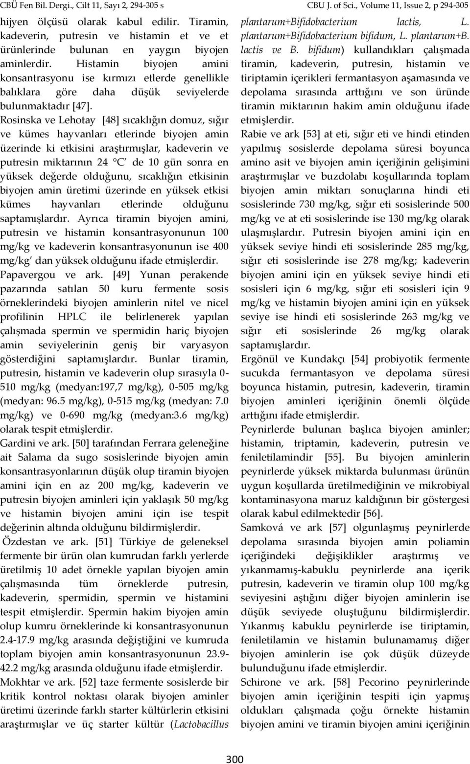 Rosinska ve Lehotay [48] sıcaklığın domuz, sığır ve kümes hayvanları etlerinde biyojen amin üzerinde ki etkisini araştırmışlar, kadeverin ve putresin miktarının 24 C de 10 gün sonra en yüksek değerde