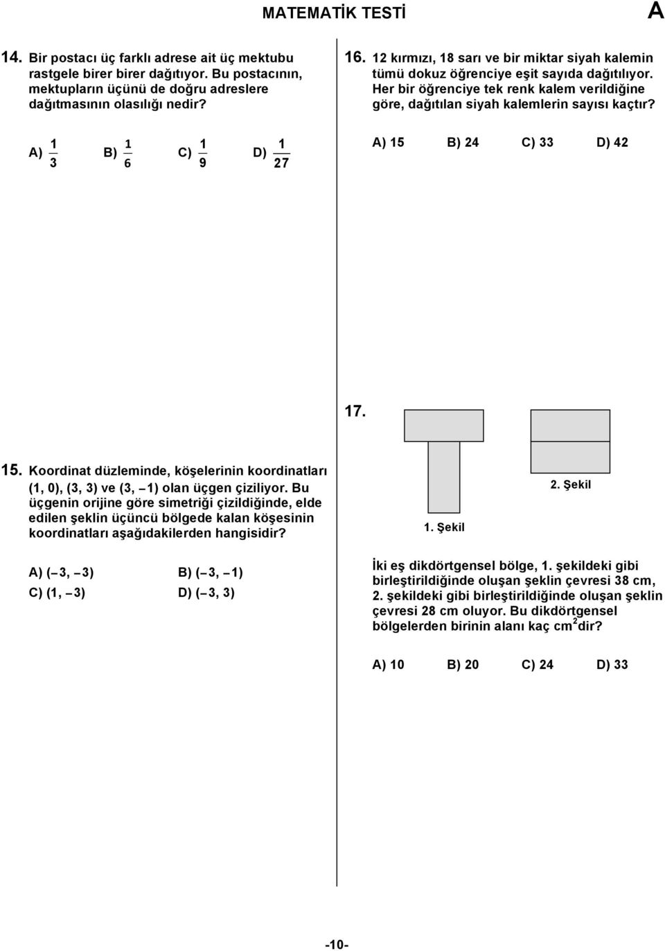 ) ) 6 C) 9 D) 7 ) 5 ) 4 C) D) 4 7 5 Koordinat düzleminde, köşelerinin koordinatları (, 0), (, ) ve (, ) olan üçgen çiziliyor u üçgenin orijine göre simetriği çizildiğinde, elde edilen şeklin üçüncü