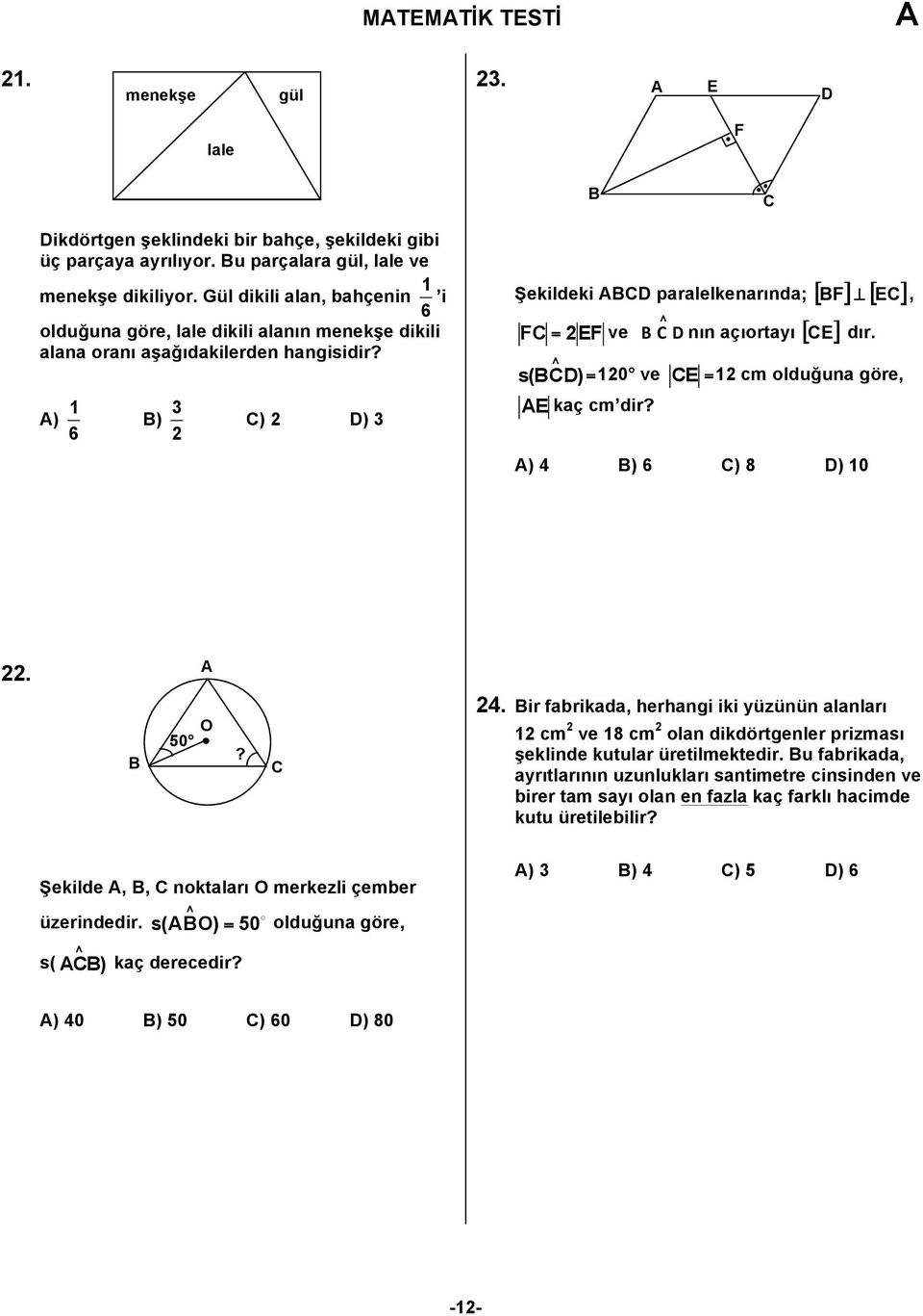 ) 6 ) C) D) Şekildeki CD paralelkenarında; [ F] [ EC], FC = EF ve C D nın açıortayı [ ] CE dır s(cd) =0 ve CE = cm olduğuna göre, E kaç cm dir? ) 4 ) 6 C) 8 D) 0 O 50?