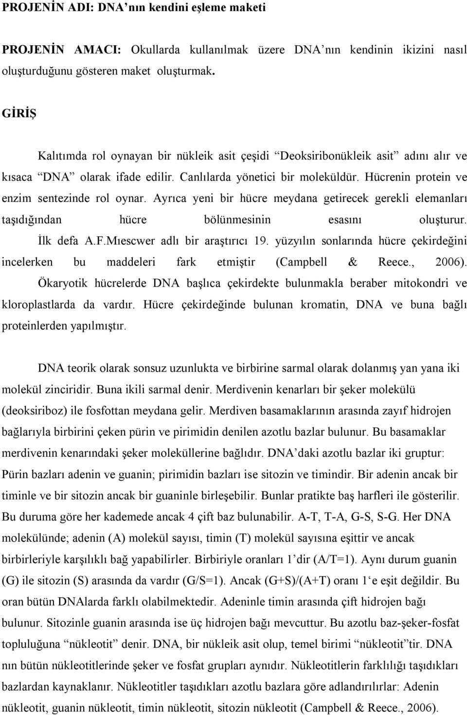 Hücrenin protein ve enzim sentezinde rol oynar. Ayrıca yeni bir hücre meydana getirecek gerekli elemanları taşıdığından hücre bölünmesinin esasını oluşturur. İlk defa A.F.