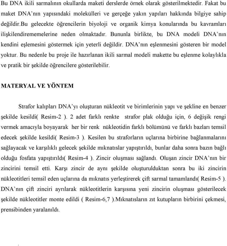 Bununla birlikte, bu DNA modeli DNA nın kendini eşlemesini göstermek için yeterli değildir. DNA nın eşlenmesini gösteren bir model yoktur.