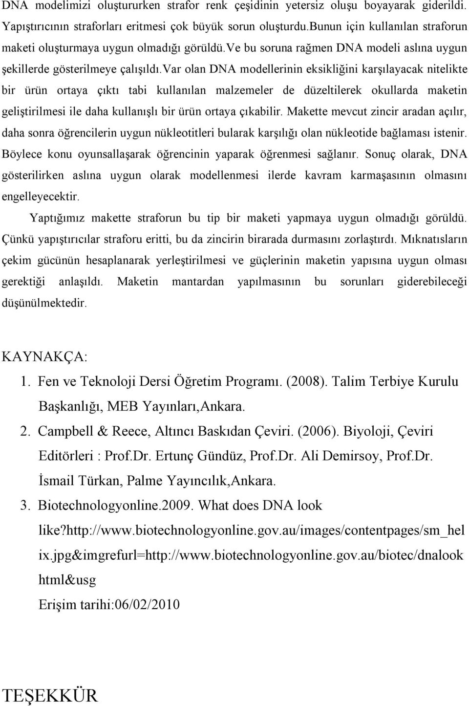 var olan DNA modellerinin eksikliğini karşılayacak nitelikte bir ürün ortaya çıktı tabi kullanılan malzemeler de düzeltilerek okullarda maketin geliştirilmesi ile daha kullanışlı bir ürün ortaya