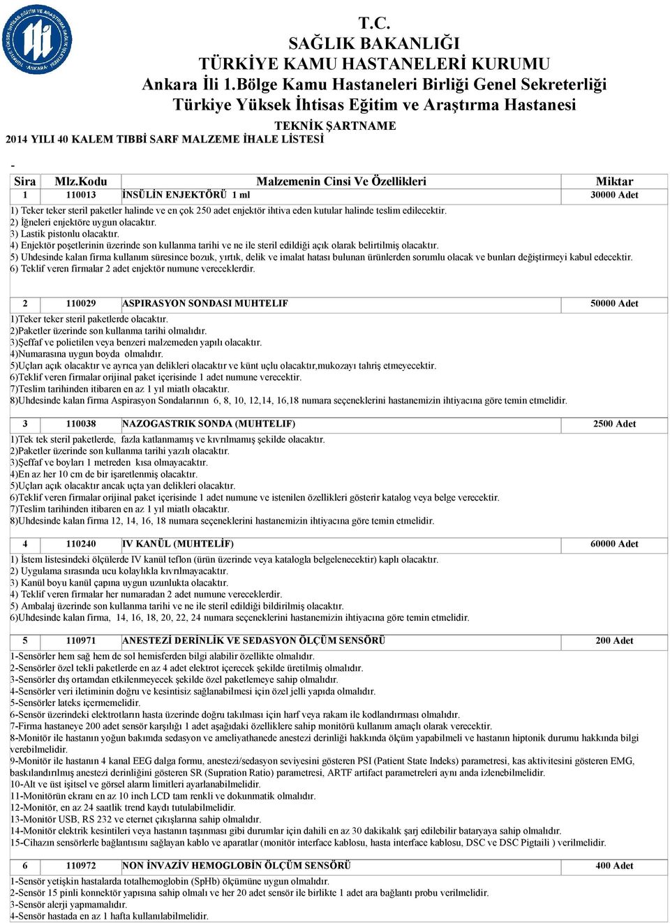 5) Uhdesinde kalan firma kullanım süresince bozuk, yırtık, delik ve imalat hatası bulunan ürünlerden sorumlu olacak ve bunları değiştirmeyi kabul edecektir.