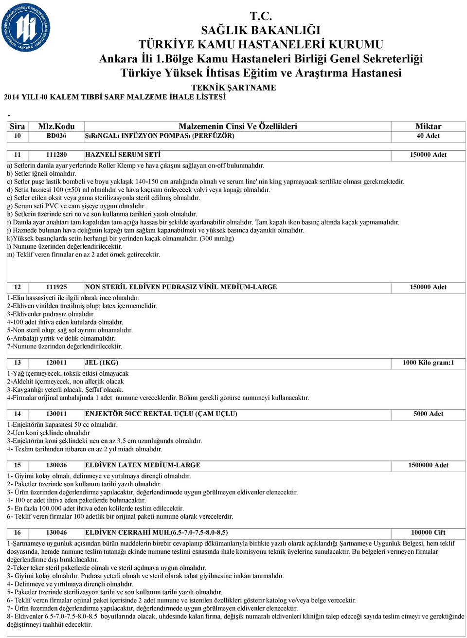 d) Setin haznesi 100 (±50) ml olmalıdır ve hava kaçısını önleyecek valvi veya kapağı olmalıdır. e) Setler etilen oksit veya gama sterilizasyonla steril edilmiş olmalıdır.