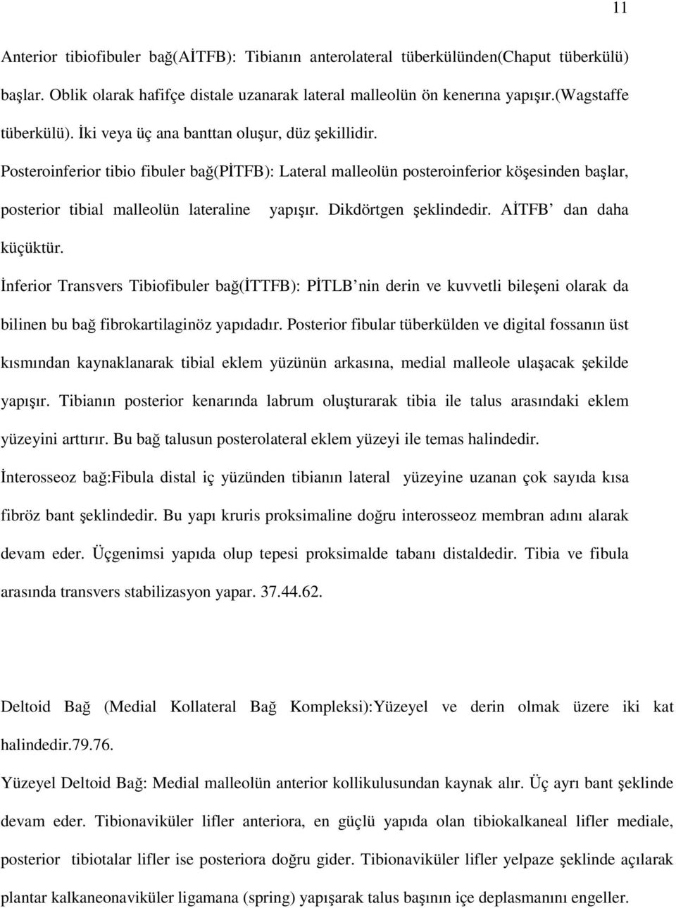 Dikdörtgen şeklindedir. AİTFB dan daha küçüktür. İnferior Transvers Tibiofibuler bağ(ittfb): PİTLB nin derin ve kuvvetli bileşeni olarak da bilinen bu bağ fibrokartilaginöz yapıdadır.