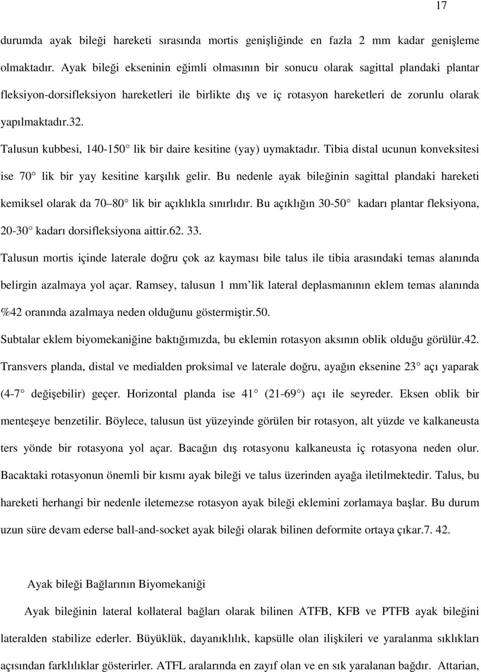 Talusun kubbesi, 140-150 lik bir daire kesitine (yay) uymaktadır. Tibia distal ucunun konveksitesi ise 70 lik bir yay kesitine karşılık gelir.