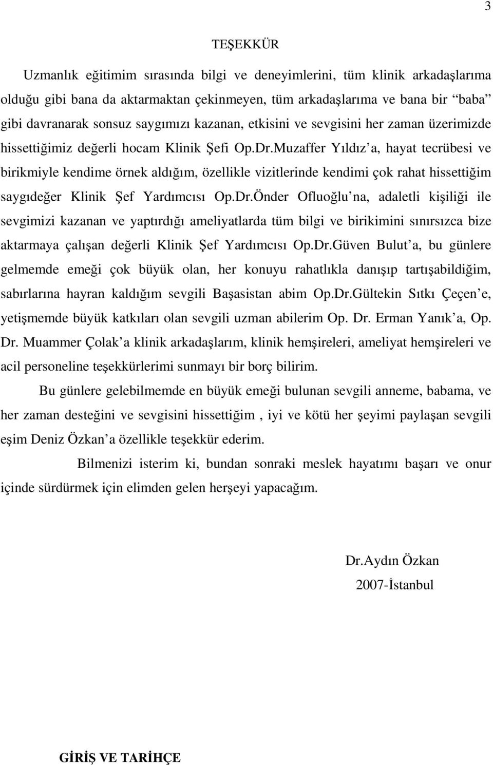 Muzaffer Yıldız a, hayat tecrübesi ve birikmiyle kendime örnek aldığım, özellikle vizitlerinde kendimi çok rahat hissettiğim saygıdeğer Klinik Şef Yardımcısı Op.Dr.