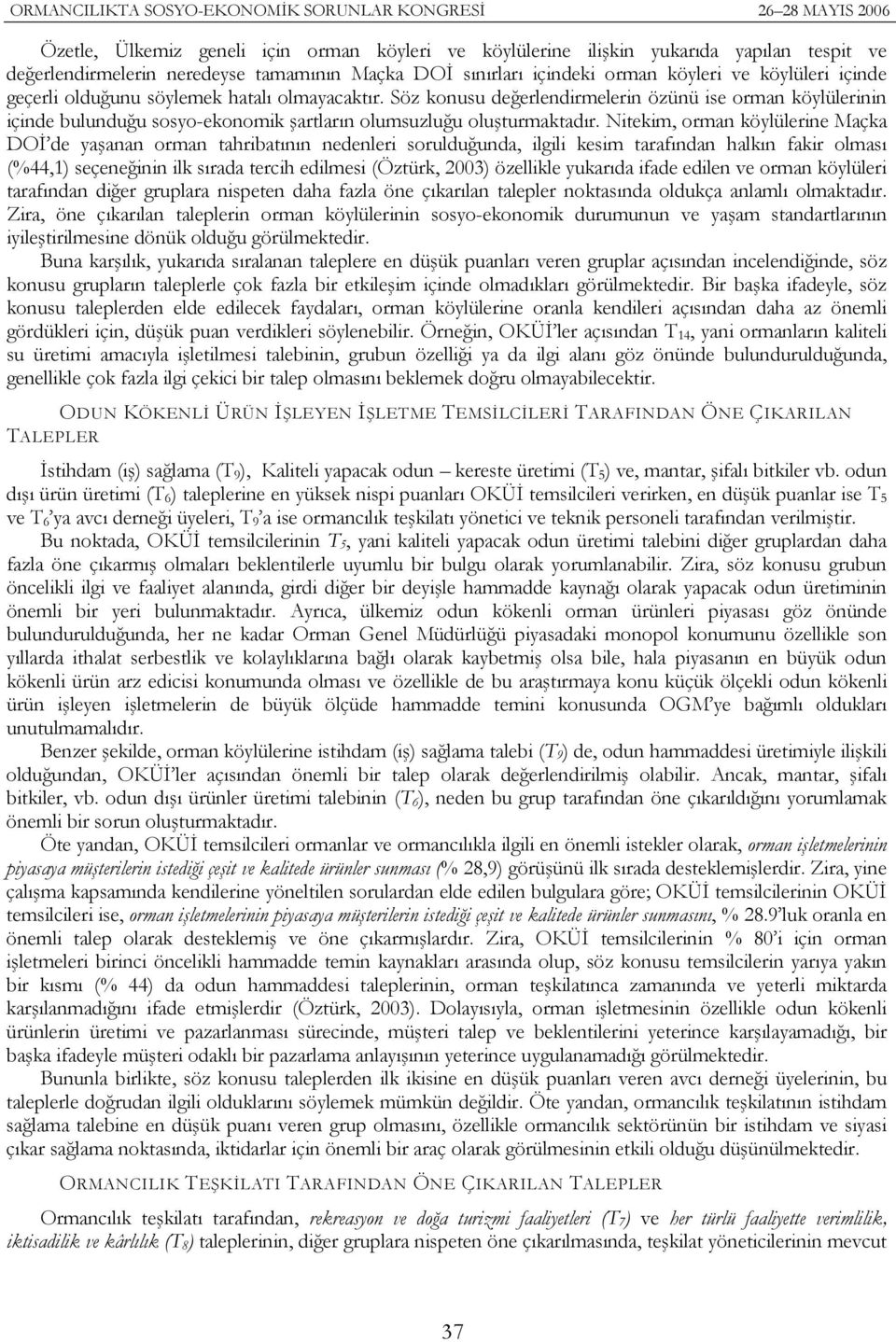 Nitekim, orman köylülerine Maçka DOİ de yaşanan orman tahribatının nedenleri sorulduğunda, ilgili kesim tarafından halkın fakir olması (%44,1) seçeneğinin ilk sırada tercih edilmesi (Öztürk, 2003)