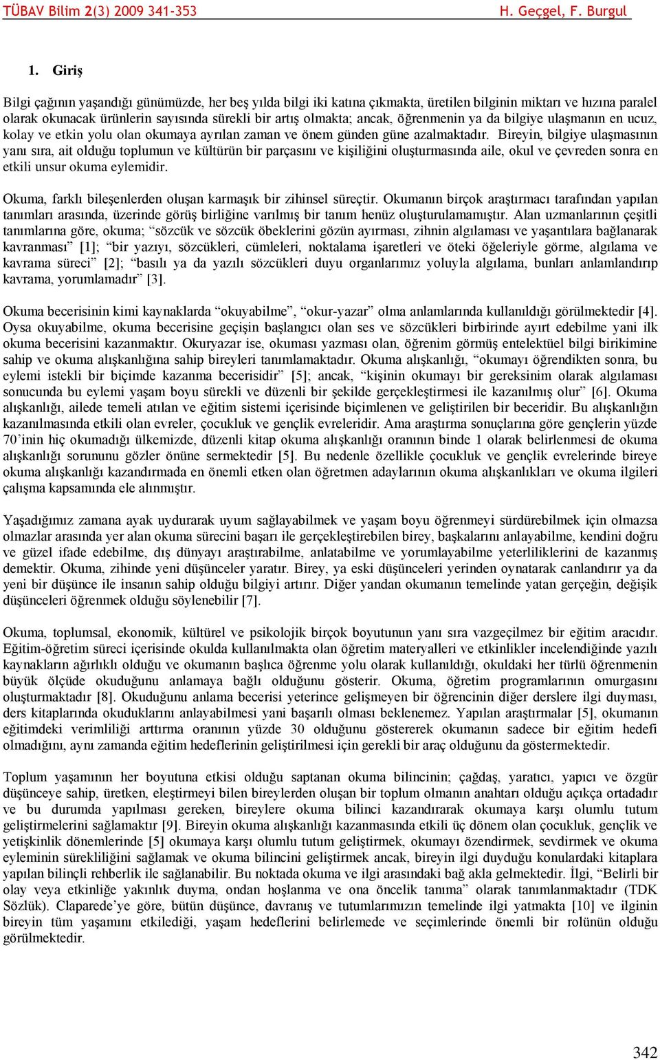 Bireyin, bilgiye ulaşmasının yanı sıra, ait olduğu toplumun ve kültürün bir parçasını ve kişiliğini oluşturmasında aile, okul ve çevreden sonra en etkili unsur okuma eylemidir.