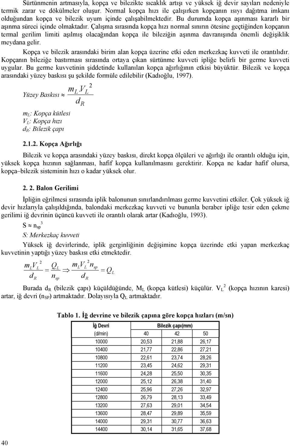 Çalışma sırasında kopça hızı normal sınırın ötesine geçtiğinden kopçanın termal gerilim limiti aşılmış olacağından kopça ile bileziğin aşınma davranışında önemli değişiklik meydana gelir.