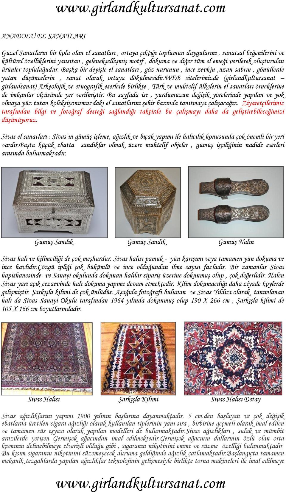 web sitelerimizde (girlandkultursanat girlandsanat) Arkeolojik ve etnografik eserlerle birlikte, Türk ve muhtelif ülkelerin el sanatları örneklerine de imkanlar ölçüsünde yer verilmiştir.