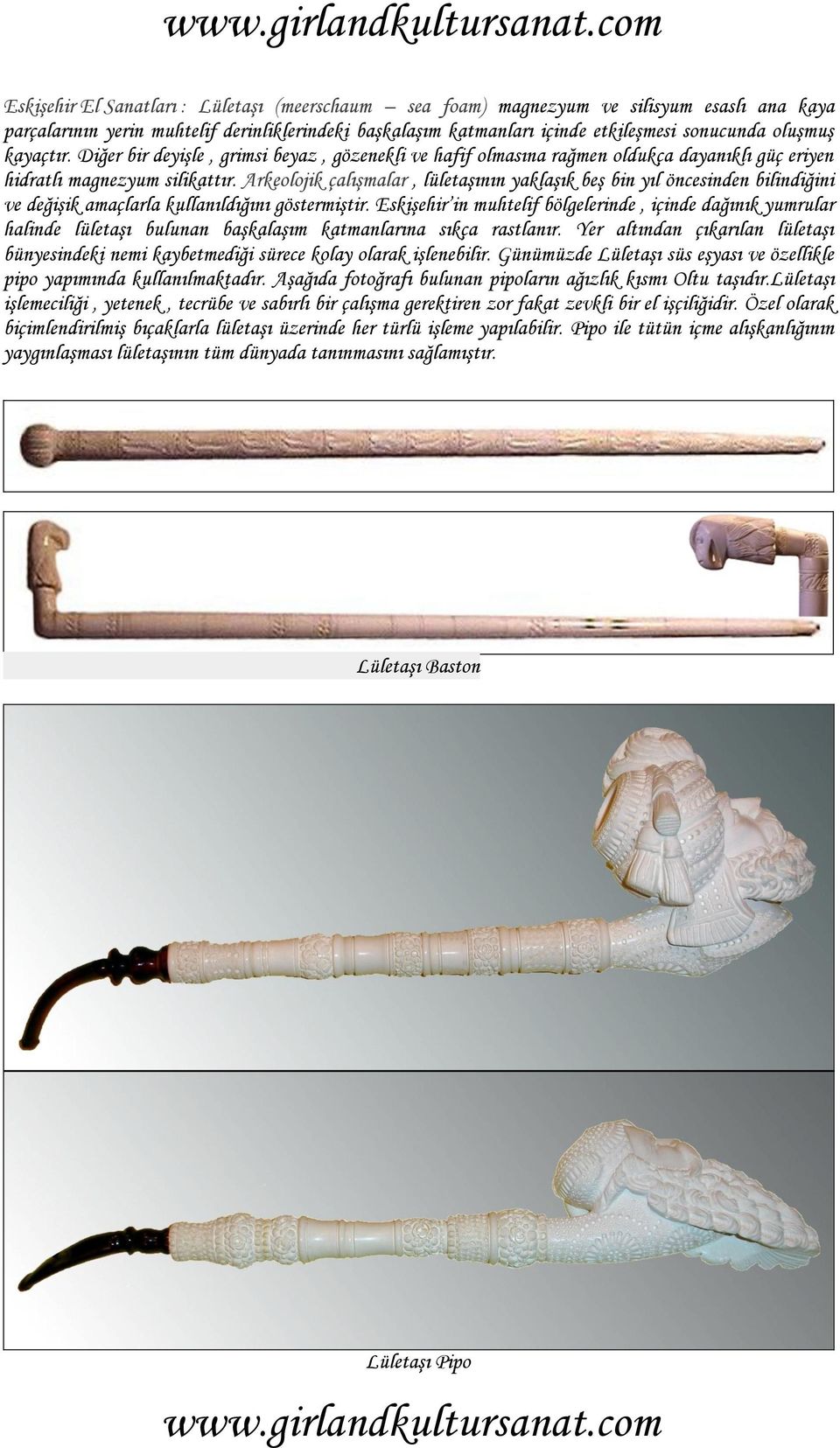 Arkeolojik çalışmalar, lületaşının yaklaşık beş bin yıl öncesinden bilindiğini ve değişik amaçlarla kullanıldığını göstermiştir.