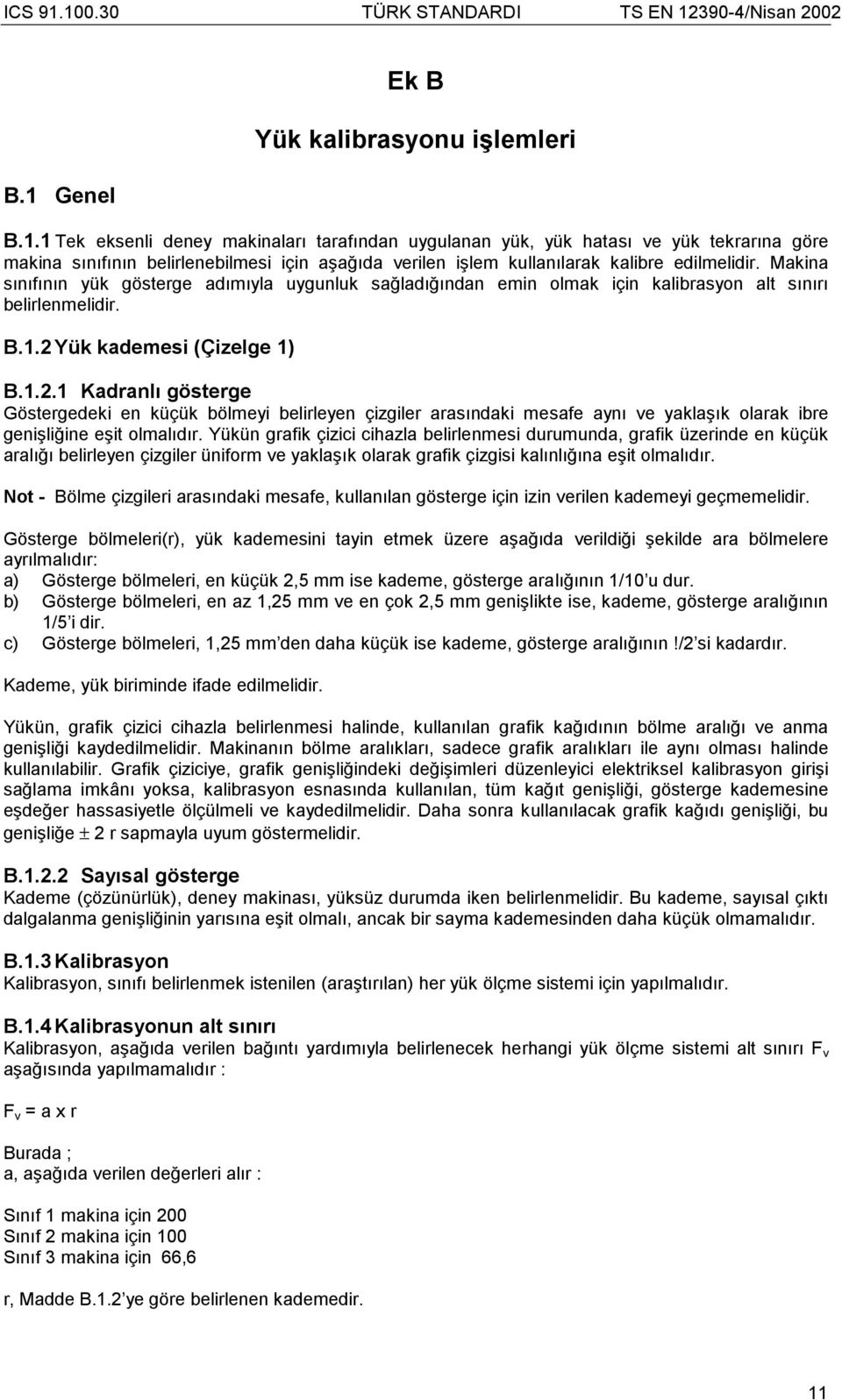 Yük kademesi (Çizelge 1) B.1.2.1 Kadranlı gösterge Göstergedeki en küçük bölmeyi belirleyen çizgiler arasındaki mesafe aynı ve yaklaşık olarak ibre genişliğine eşit olmalıdır.