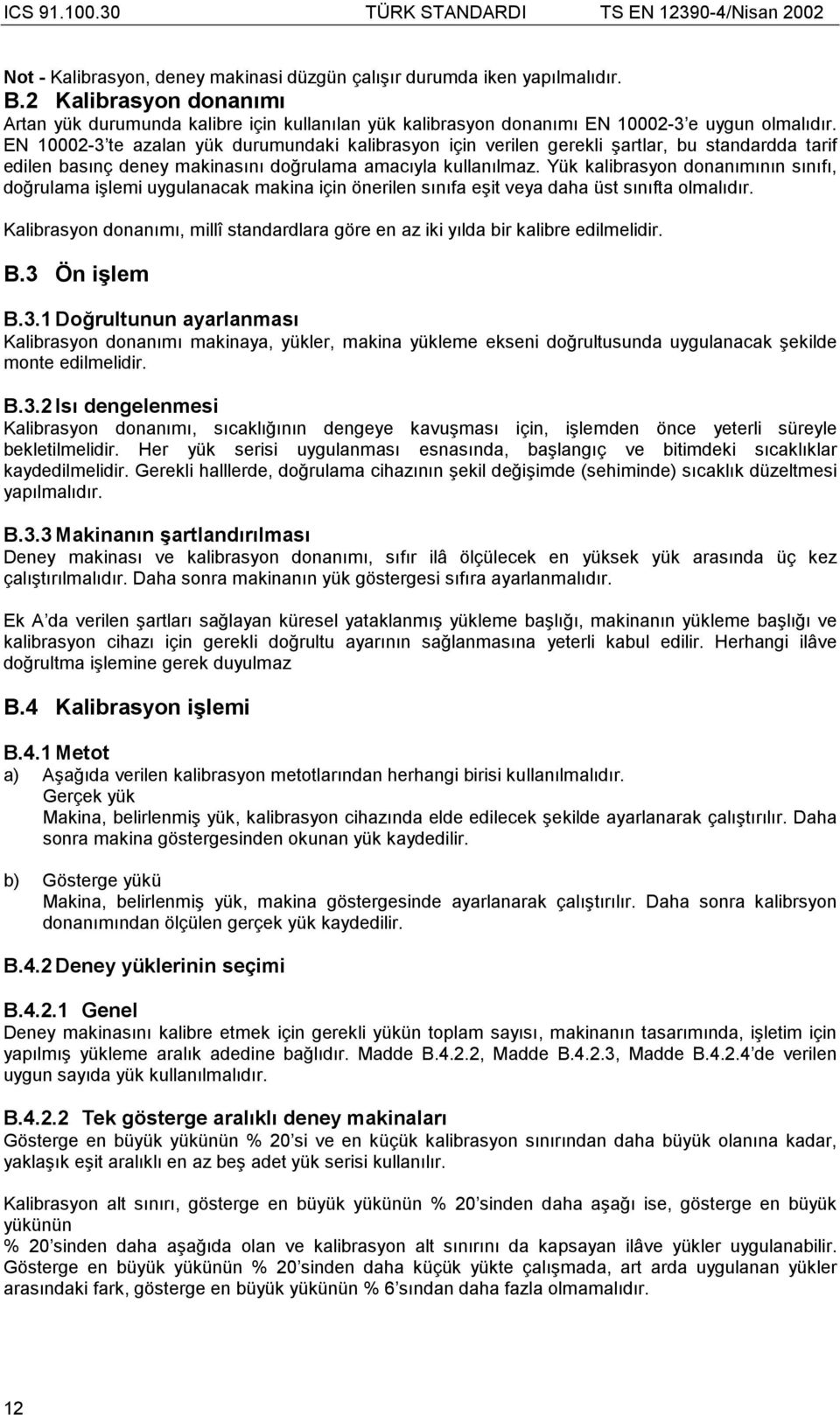 Yük kalibrasyon donanımının sınıfı, doğrulama işlemi uygulanacak makina için önerilen sınıfa eşit veya daha üst sınıfta olmalıdır.