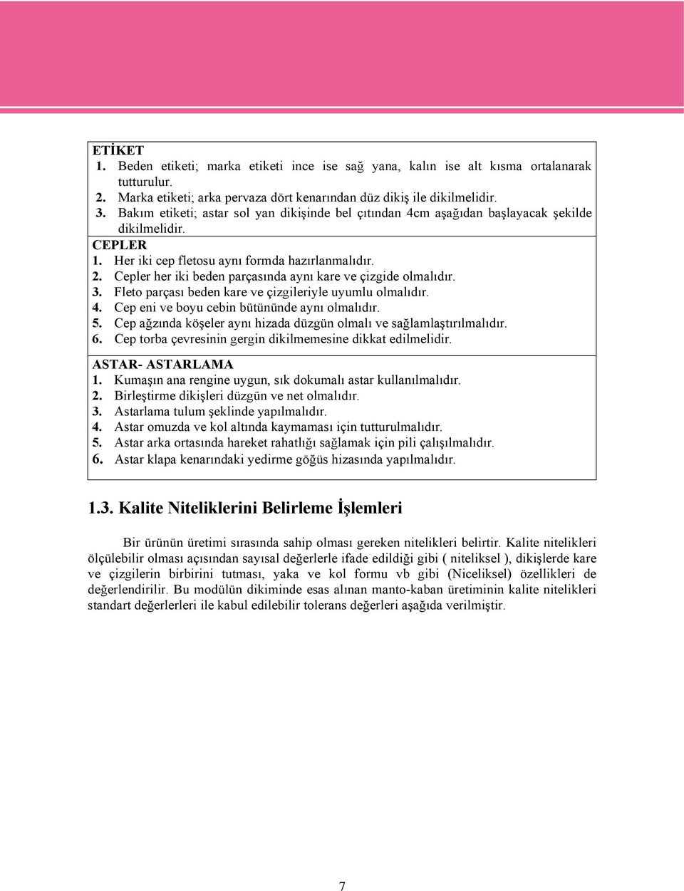 Cepler her iki beden parçasında aynı kare ve çizgide olmalıdır. 3. Fleto parçası beden kare ve çizgileriyle uyumlu olmalıdır. 4. Cep eni ve boyu cebin bütününde aynı olmalıdır. 5.