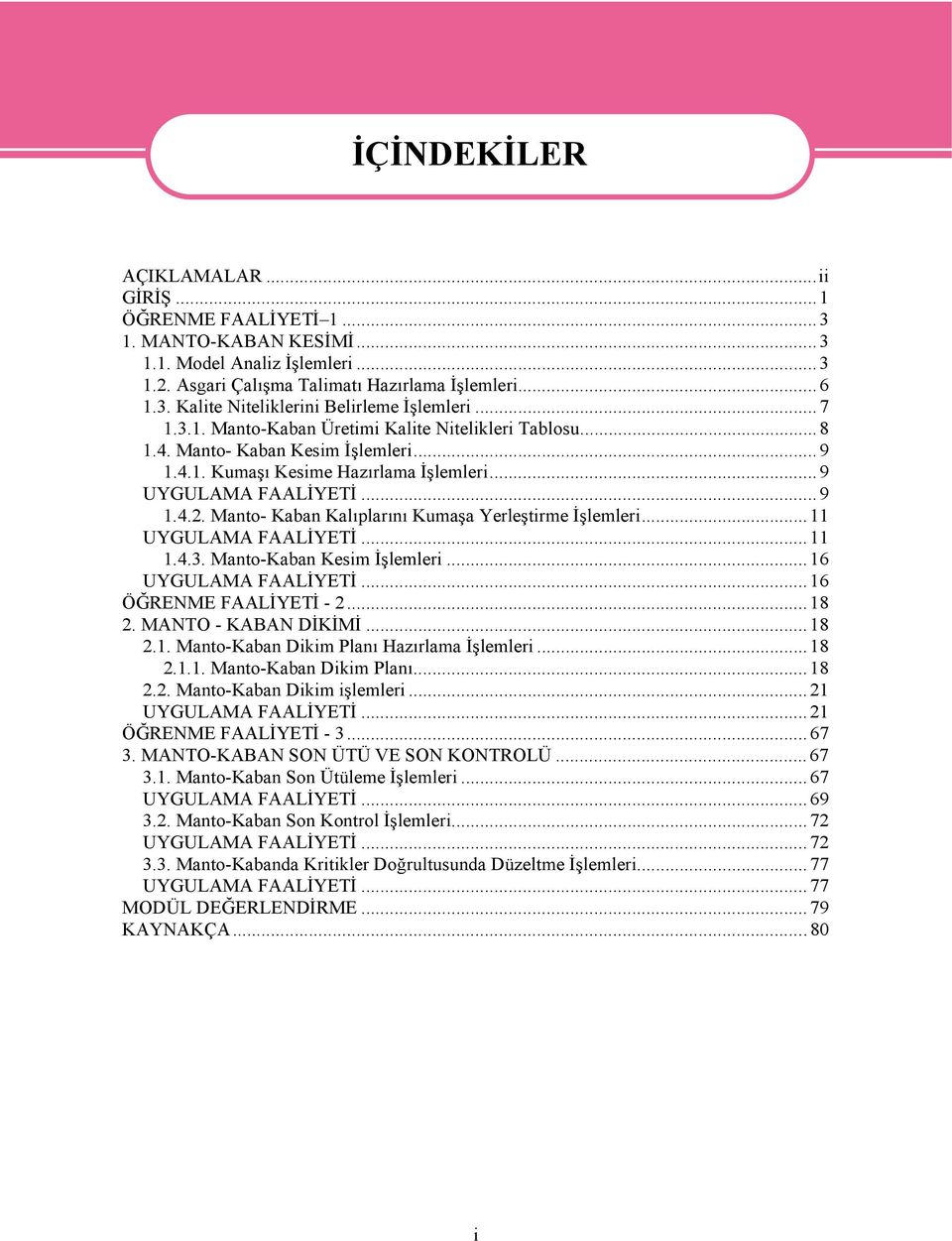 Manto- Kaban Kalıplarını Kumaşa Yerleştirme İşlemleri...11 UYGULAMA FAALİYETİ...11 1.4.3. Manto-Kaban Kesim İşlemleri...16 UYGULAMA FAALİYETİ...16 ÖĞRENME FAALİYETİ - 2...18 2. MANTO - KABAN DİKİMİ.