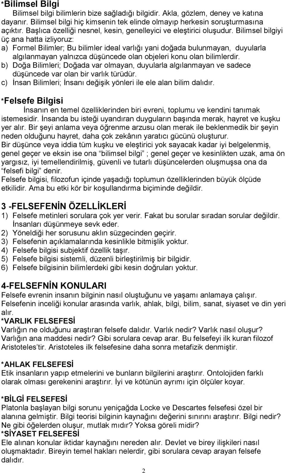 Bilimsel bilgiyi üç ana hatta izliyoruz: a) Formel Bilimler; Bu bilimler ideal varlığı yani doğada bulunmayan, duyularla algılanmayan yalnızca düşüncede olan objeleri konu olan bilimlerdir.