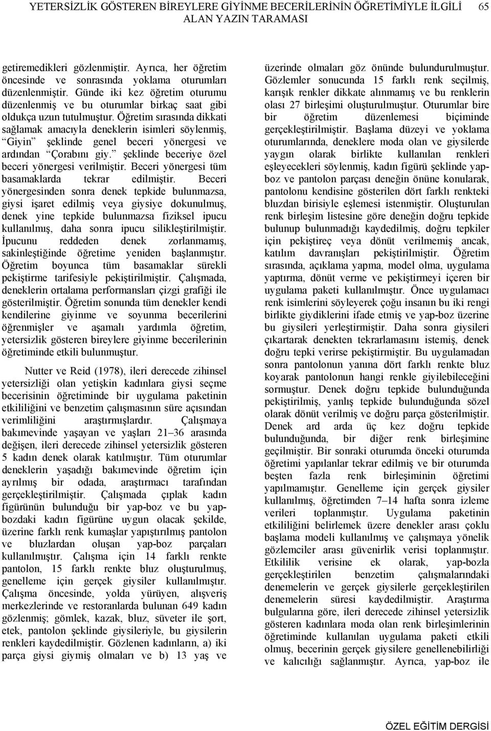 Öğretim sırasında dikkati sağlamak amacıyla deneklerin isimleri söylenmiş, Giyin şeklinde genel beceri yönergesi ve ardından Çorabını giy. şeklinde beceriye özel beceri yönergesi verilmiştir.