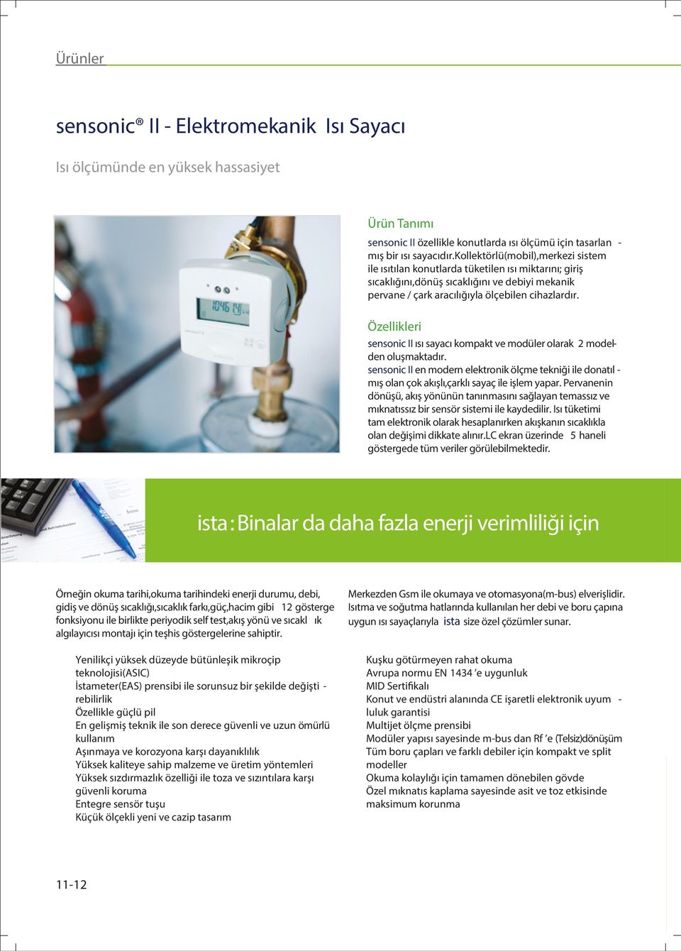 Özellikleri sensonic II ısı sayacı kompakt ve modüler olarak 2 modelden oluşmaktadır. sensonic II en modern elektronik ölçme tekniği ile donatıl - mış olan çok akışlı,çarklı sayaç ile işlem yapar.