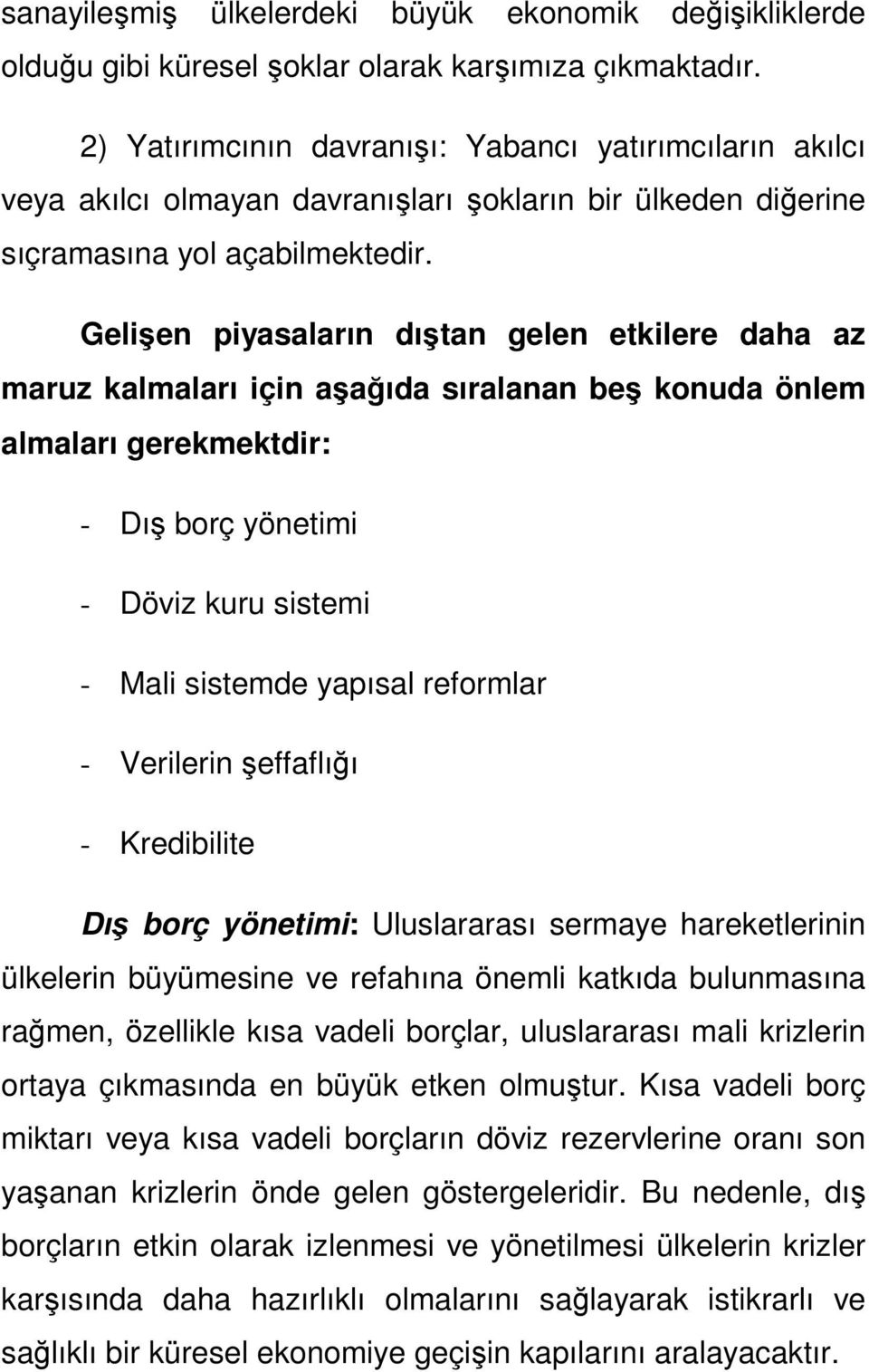 Gelişen piyasaların dıştan gelen etkilere daha az maruz kalmaları için aşağıda sıralanan beş konuda önlem almaları gerekmektdir: - Dış borç yönetimi - Döviz kuru sistemi - Mali sistemde yapısal