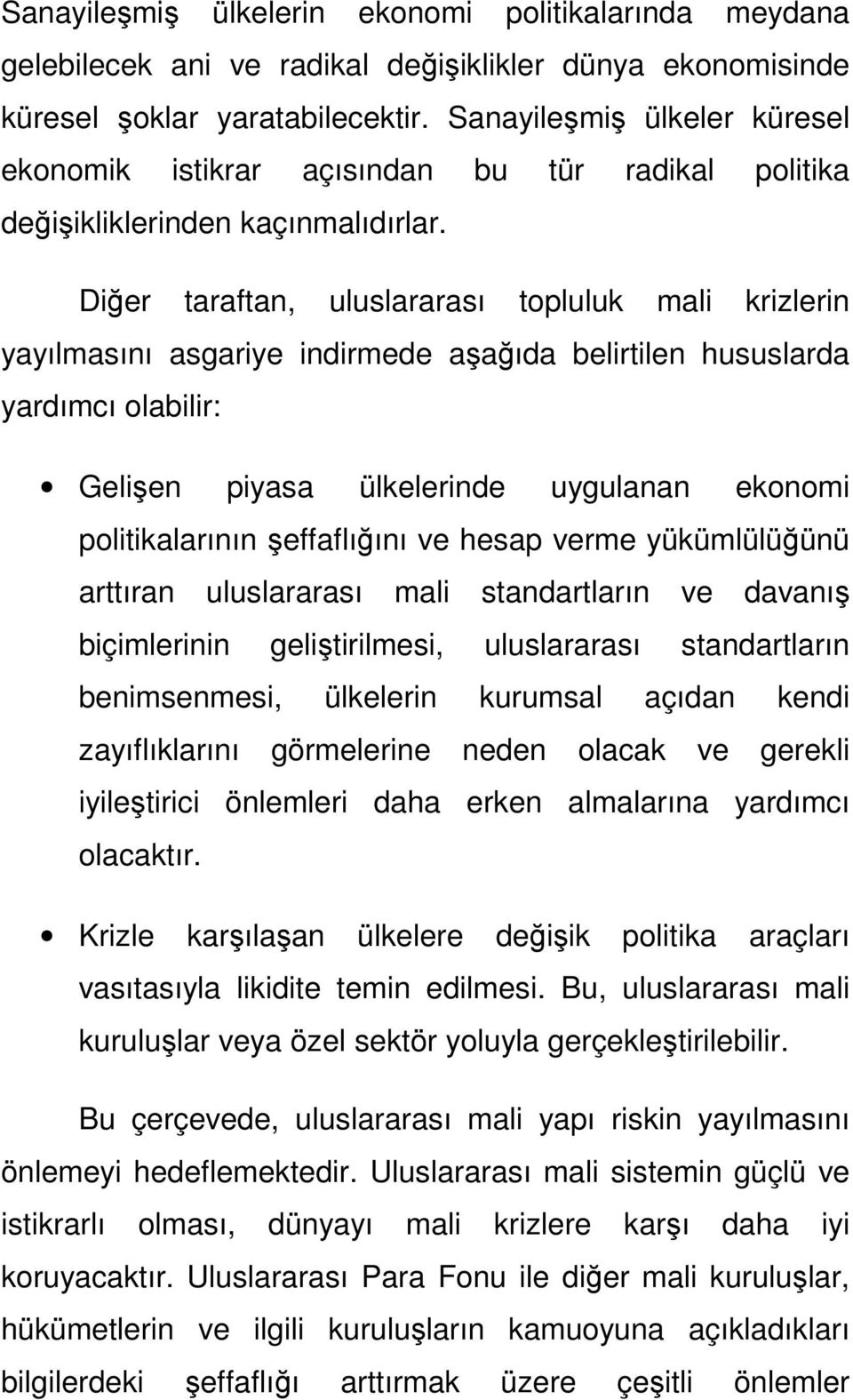 Diğer taraftan, uluslararası topluluk mali krizlerin yayılmasını asgariye indirmede aşağıda belirtilen hususlarda yardımcı olabilir: Gelişen piyasa ülkelerinde uygulanan ekonomi politikalarının