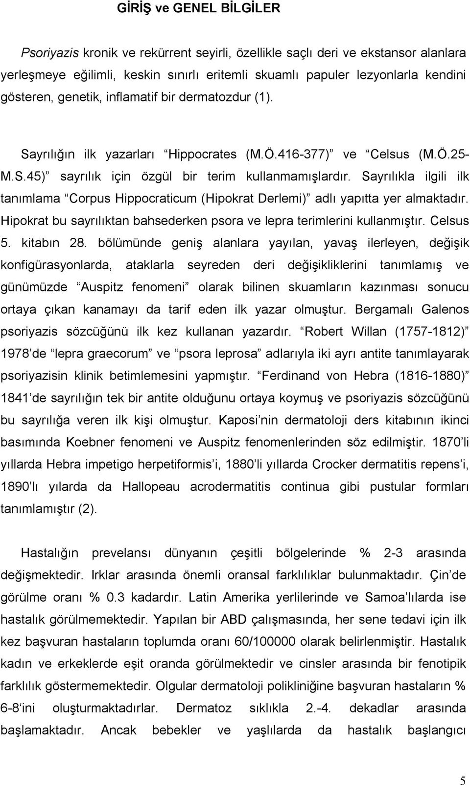 Sayrılıkla ilgili ilk tanımlama Corpus Hippocraticum (Hipokrat Derlemi) adlı yapıtta yer almaktadır. Hipokrat bu sayrılıktan bahsederken psora ve lepra terimlerini kullanmıştır. Celsus 5. kitabın 28.