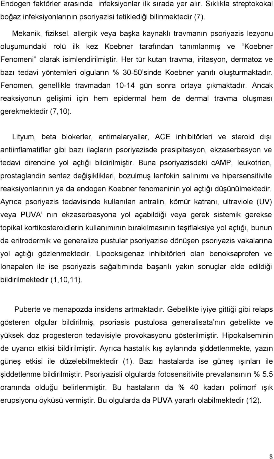 Her tür kutan travma, iritasyon, dermatoz ve bazı tedavi yöntemleri olguların % 30-50 sinde Koebner yanıtı oluşturmaktadır. Fenomen, genellikle travmadan 10-14 gün sonra ortaya çıkmaktadır.