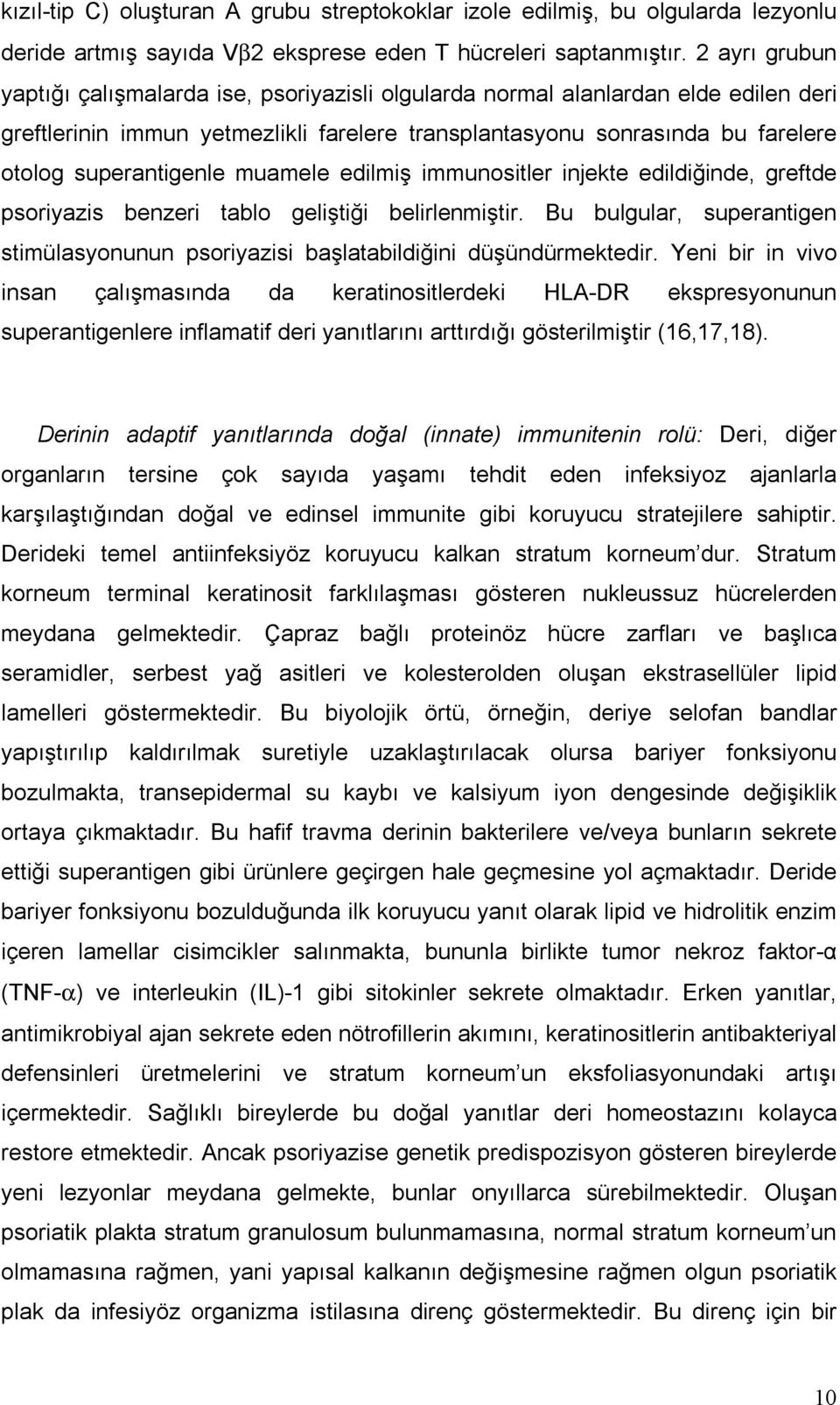 muamele edilmiş immunositler injekte edildiğinde, greftde psoriyazis benzeri tablo geliştiği belirlenmiştir. Bu bulgular, superantigen stimülasyonunun psoriyazisi başlatabildiğini düşündürmektedir.