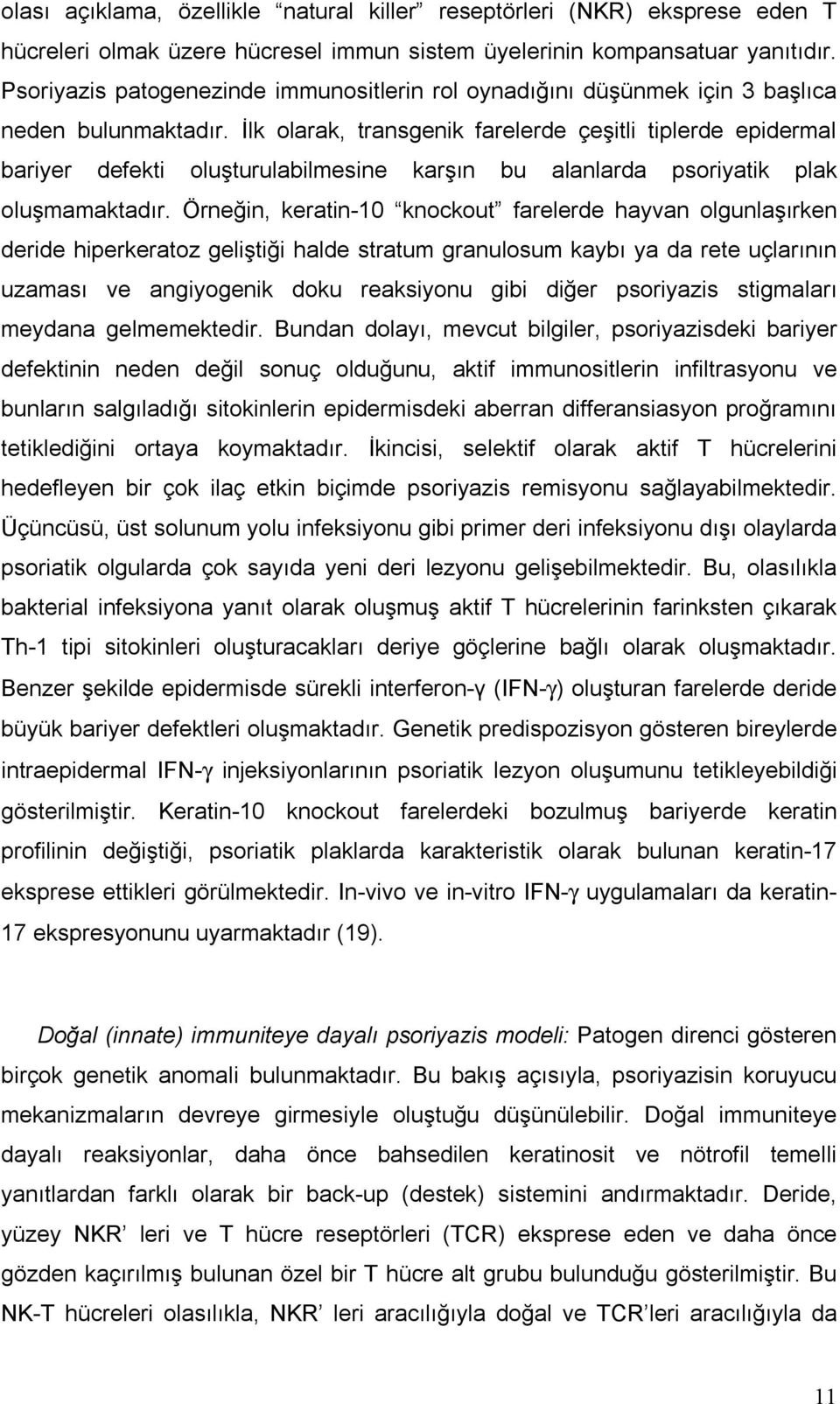 İlk olarak, transgenik farelerde çeşitli tiplerde epidermal bariyer defekti oluşturulabilmesine karşın bu alanlarda psoriyatik plak oluşmamaktadır.