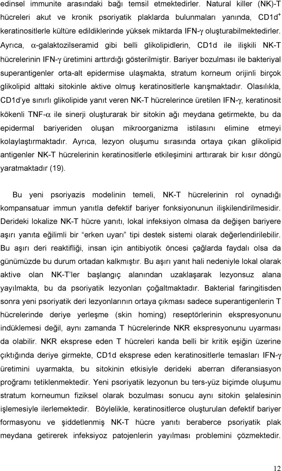 Ayrıca, α-galaktozilseramid gibi belli glikolipidlerin, CD1d ile ilişkili NK-T hücrelerinin IFN-γ üretimini arttırdığı gösterilmiştir.