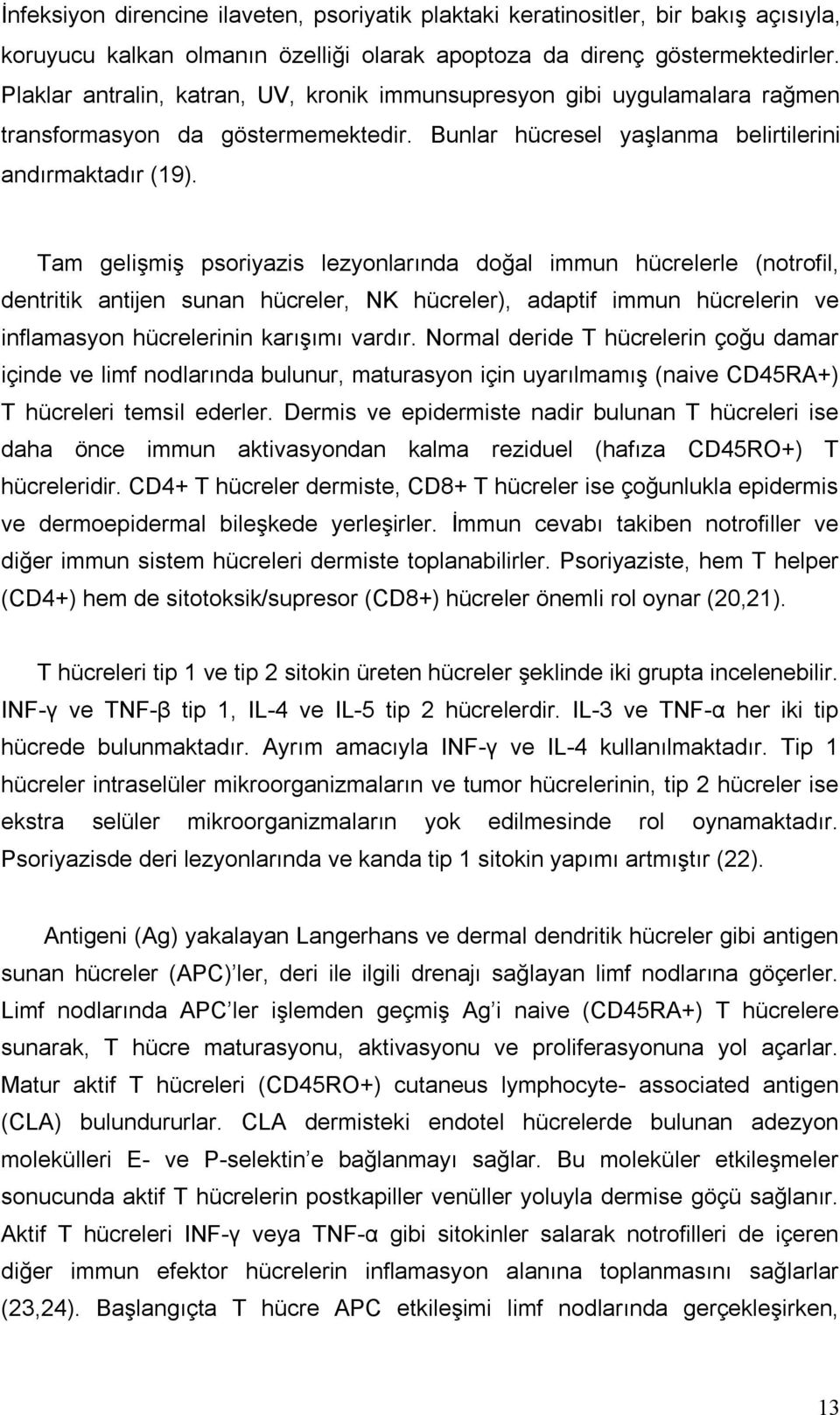 Tam gelişmiş psoriyazis lezyonlarında doğal immun hücrelerle (notrofil, dentritik antijen sunan hücreler, NK hücreler), adaptif immun hücrelerin ve inflamasyon hücrelerinin karışımı vardır.