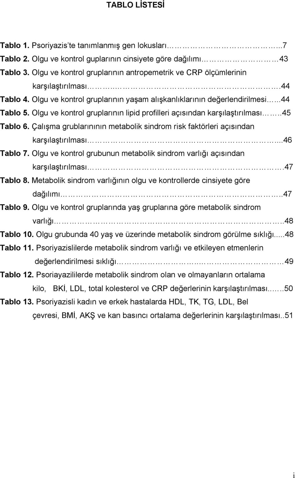 Olgu ve kontrol gruplarının lipid profilleri açısından karşılaştırılması..45 Tablo 6. Çalışma grublarınının metabolik sindrom risk faktörleri açısından karşılaştırılması...46 Tablo 7.