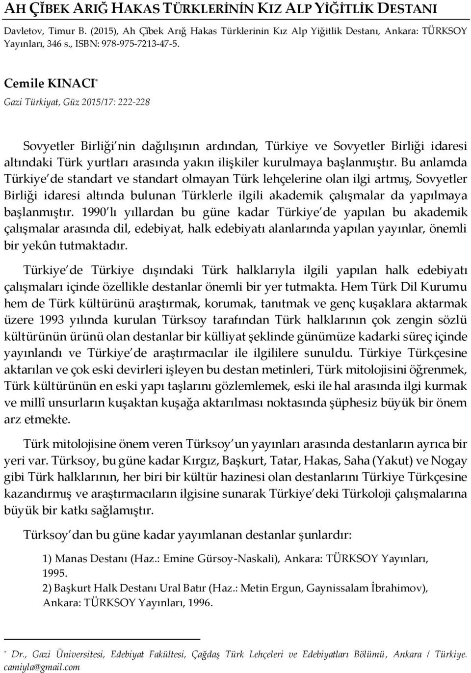 Cemile KINACI * Gazi Türkiyat, Güz 2015/17: 222-228 Sovyetler Birliği nin dağılışının ardından, Türkiye ve Sovyetler Birliği idaresi altındaki Türk yurtları arasında yakın ilişkiler kurulmaya