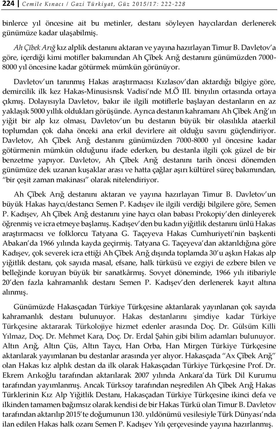 Davletov a göre, içerdiği kimi motifler bakımından Ah Çĭbek Arığ destanını günümüzden 7000-8000 yıl öncesine kadar götürmek mümkün görünüyor.