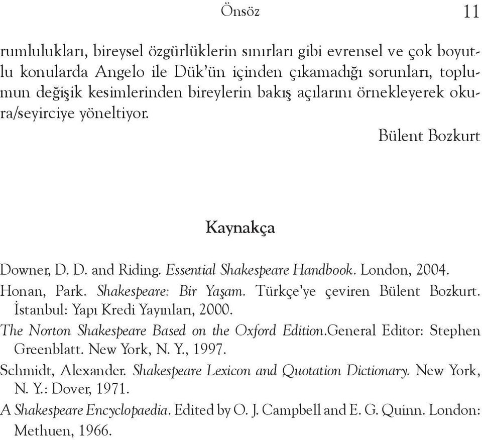 Shakespeare: Bir Yaşam. Türkçe ye çeviren Bülent Bozkurt. İstanbul: Yapı Kredi Yayınları, 2000. The Norton Shakespeare Based on the Oxford Edition.General Editor: Stephen Greenblatt.