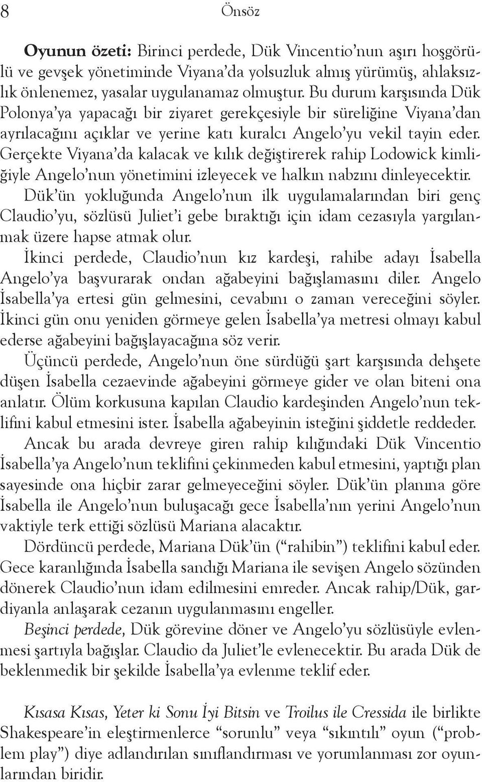 Gerçekte Viyana da kalacak ve kılık değiştirerek rahip Lodowick kimliğiyle Angelo nun yönetimini izleyecek ve halkın nabzını dinleyecektir.