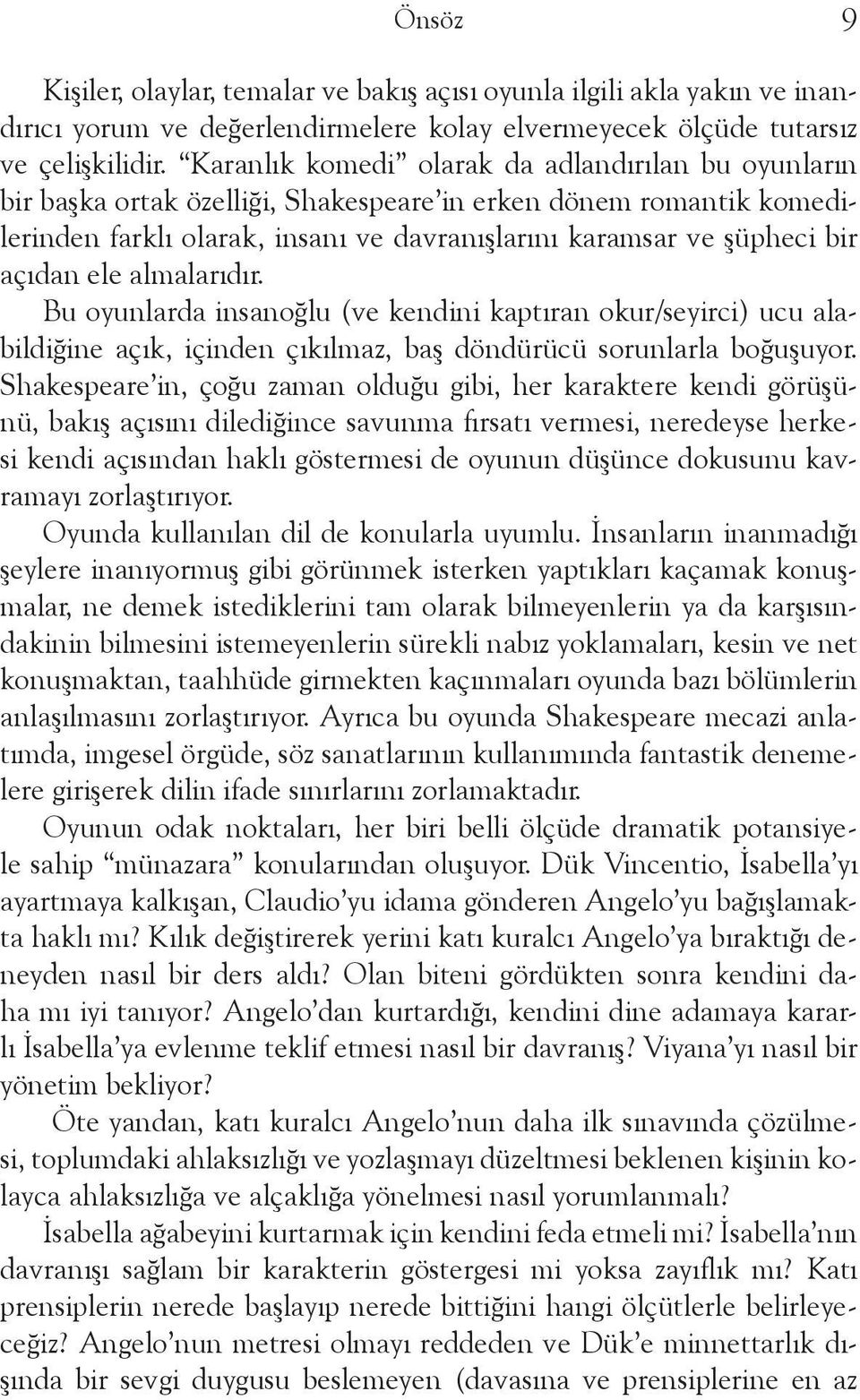 ele almalarıdır. Bu oyunlarda insanoğlu (ve kendini kaptıran okur/seyirci) ucu alabildiğine açık, içinden çıkılmaz, baş döndürücü sorunlarla boğuşuyor.