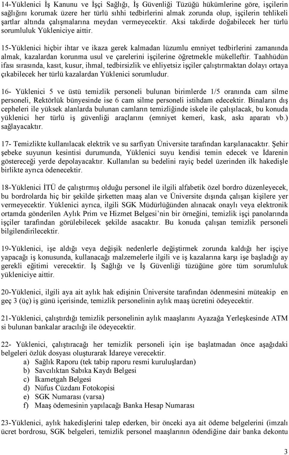 15-Yüklenici hiçbir ihtar ve ikaza gerek kalmadan lüzumlu emniyet tedbirlerini zamanında almak, kazalardan korunma usul ve çarelerini işçilerine öğretmekle mükelleftir.