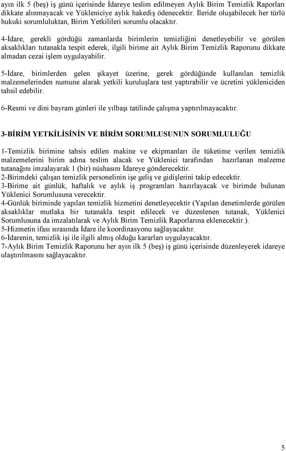 4-İdare, gerekli gördüğü zamanlarda birimlerin temizliğini denetleyebilir ve görülen aksaklıkları tutanakla tespit ederek, ilgili birime ait Aylık Birim Temizlik Raporunu dikkate almadan cezai işlem