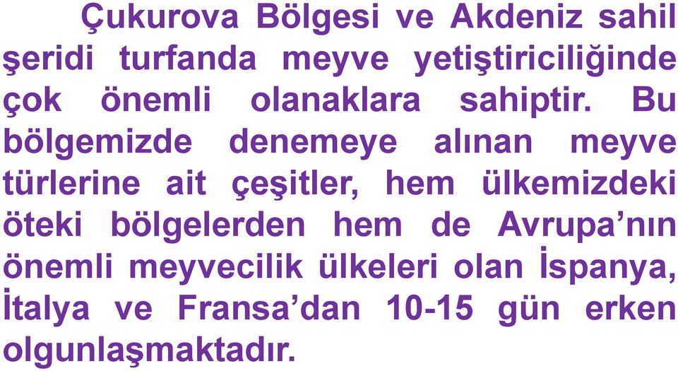 Bu bölgemizde denemeye alınan meyve türlerine ait çeşitler, hem ülkemizdeki