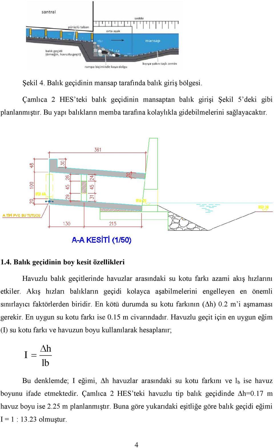 Balık geçidinin boy kesit özellikleri Havuzlu balık geçitlerinde havuzlar arasındaki su kotu farkı azami akış hızlarını etkiler.