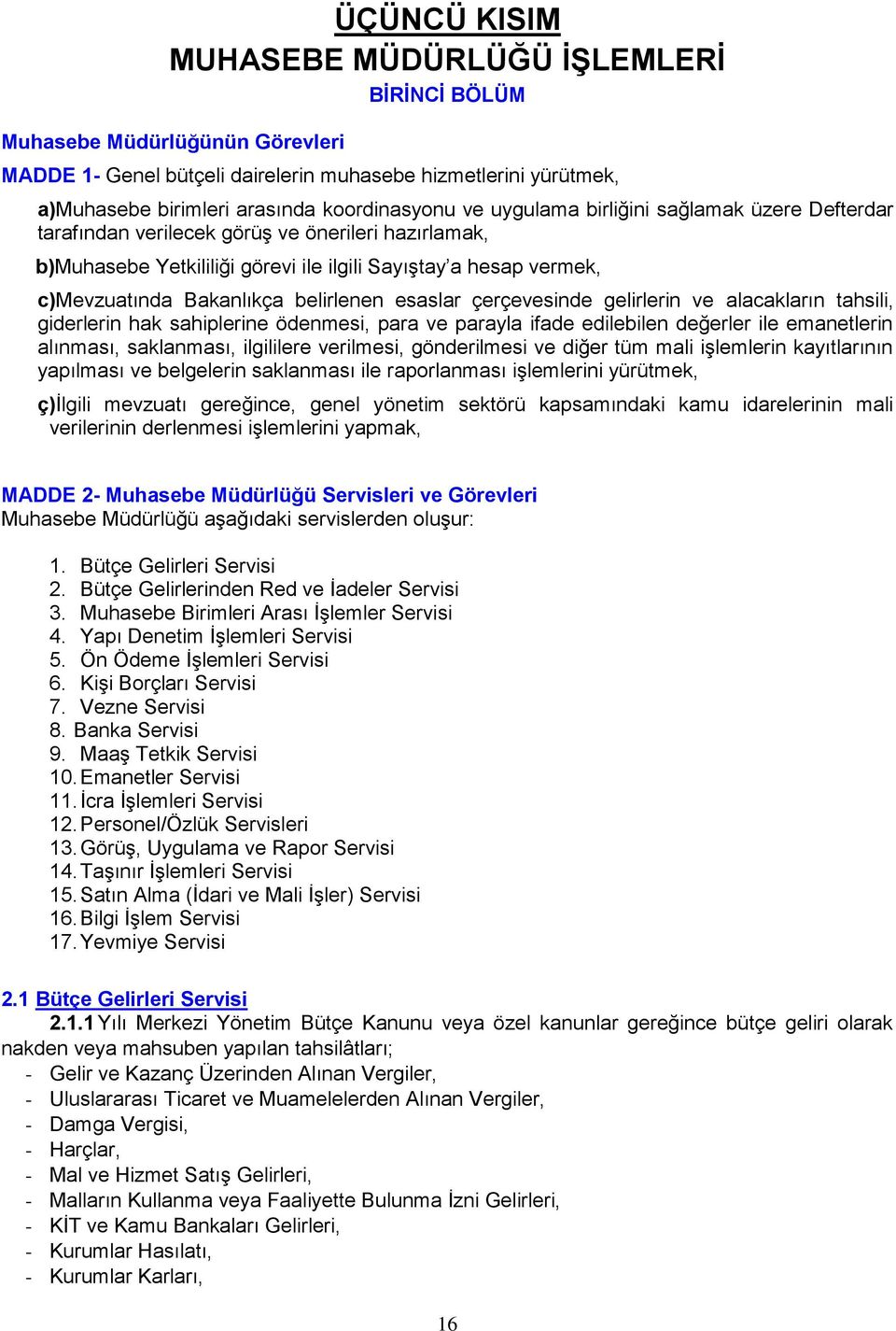 belirlenen esaslar çerçevesinde gelirlerin ve alacakların tahsili, giderlerin hak sahiplerine ödenmesi, para ve parayla ifade edilebilen değerler ile emanetlerin alınması, saklanması, ilgililere