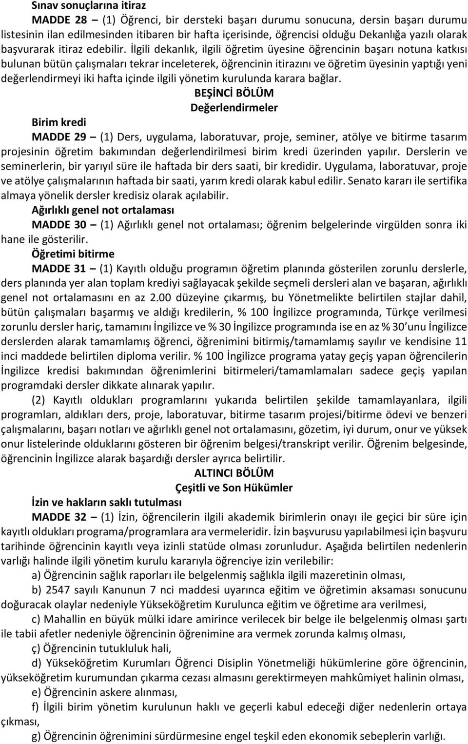 İlgili dekanlık, ilgili öğretim üyesine öğrencinin başarı notuna katkısı bulunan bütün çalışmaları tekrar inceleterek, öğrencinin itirazını ve öğretim üyesinin yaptığı yeni değerlendirmeyi iki hafta