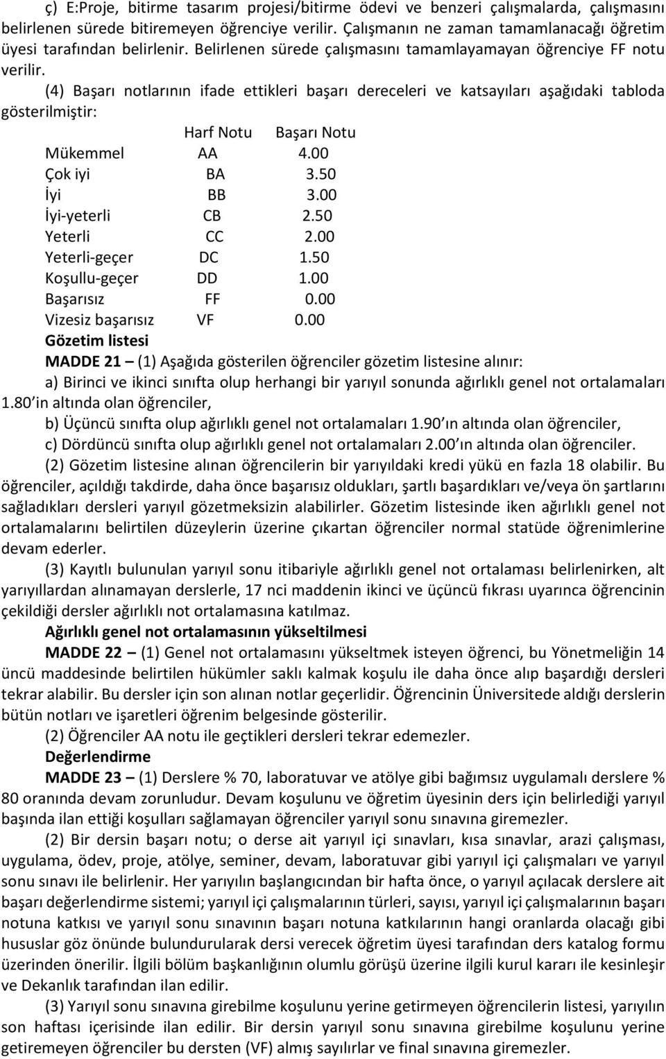 (4) Başarı notlarının ifade ettikleri başarı dereceleri ve katsayıları aşağıdaki tabloda gösterilmiştir: Harf Notu Başarı Notu Mükemmel AA 4.00 Çok iyi BA 3.50 İyi BB 3.00 İyi-yeterli CB 2.