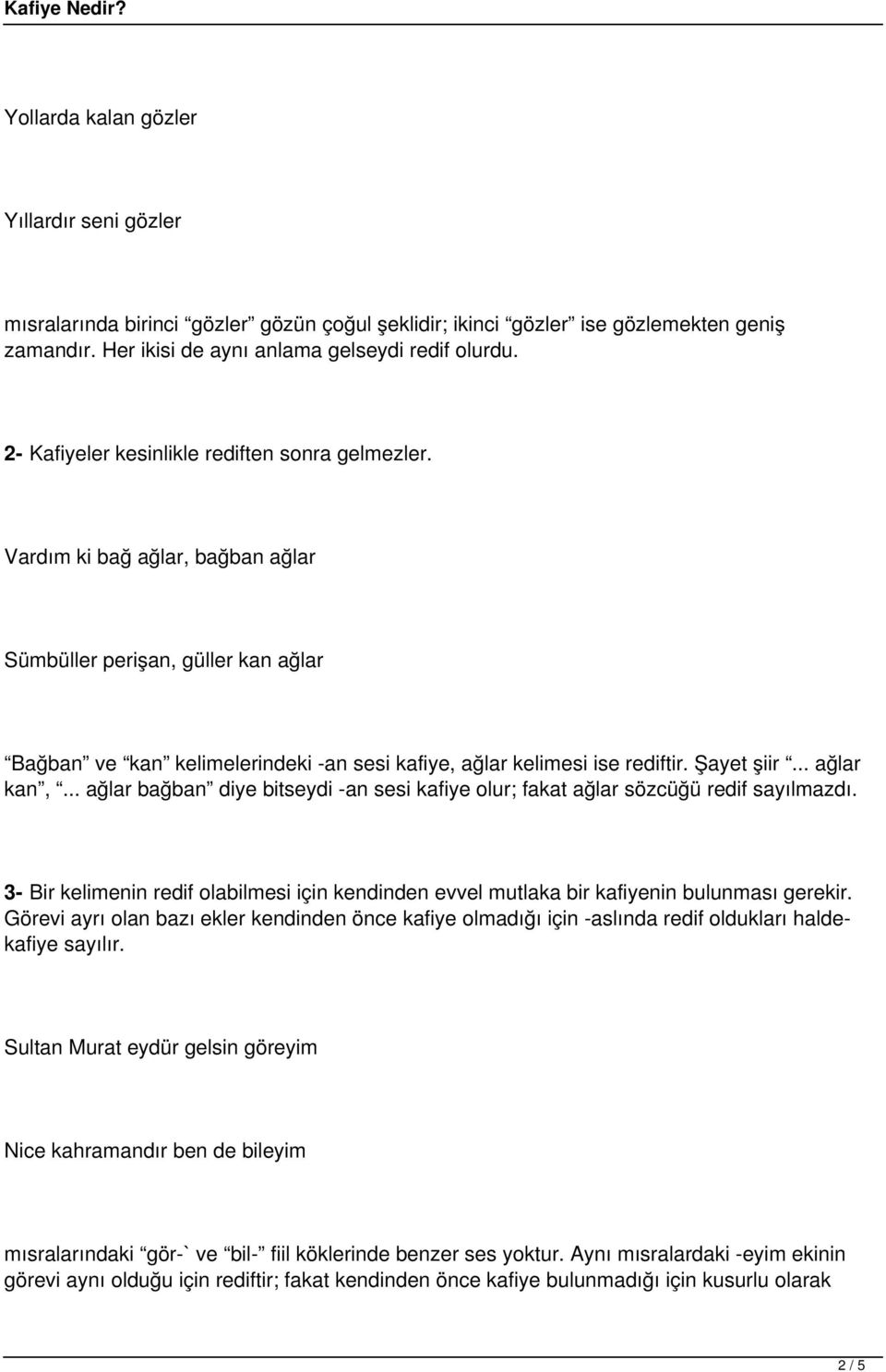 Şayet şiir... ağlar kan,... ağlar bağban diye bitseydi -an sesi kafiye olur; fakat ağlar sözcüğü redif sayılmazdı.