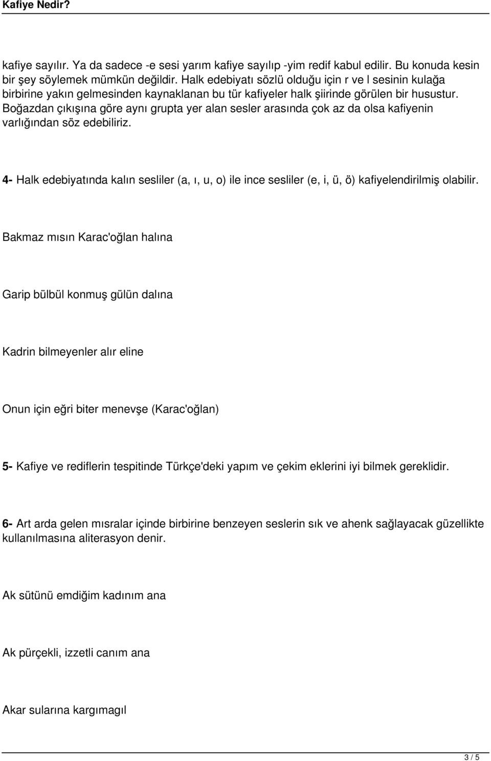 Boğazdan çıkışına göre aynı grupta yer alan sesler arasında çok az da olsa kafiyenin varlığından söz edebiliriz.