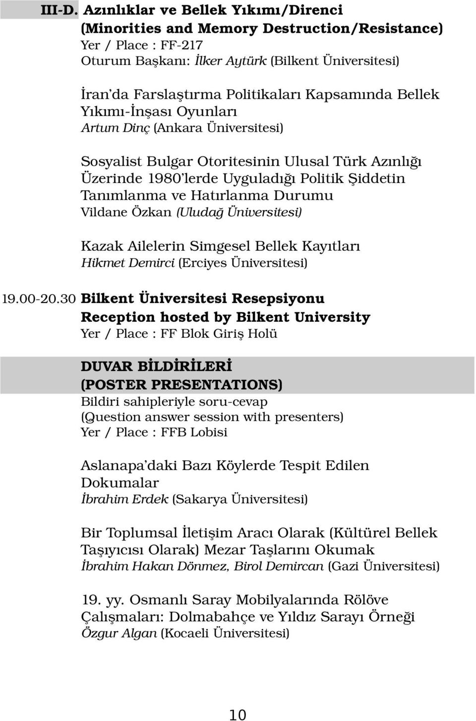 Kapsamında Bellek Yıkımı İnşası Oyunları Artum Dinç (Ankara Üniversitesi) Sosyalist Bulgar Otoritesinin Ulusal Türk Azınlığı Üzerinde 1980 lerde Uyguladığı Politik Şiddetin Tanımlanma ve Hatırlanma