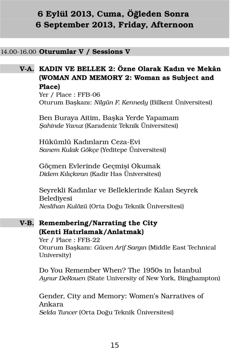 Kennedy (Bilkent Üniversitesi) Ben Buraya Aitim, Başka Yerde Yapamam Şahinde Yavuz (Karadeniz Teknik Üniversitesi) Hükümlü Kadınların Ceza Evi Sanem Kulak Gökçe (Yeditepe Üniversitesi) Göçmen