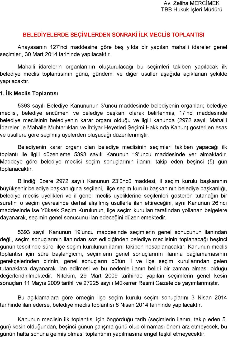 Mahalli idarelerin organlarının oluşturulacağı bu seçimleri takiben yapılacak ilk belediye meclis toplantısının günü, gündemi ve diğer usuller aşağıda açıklanan şekilde yapılacaktır. 1.